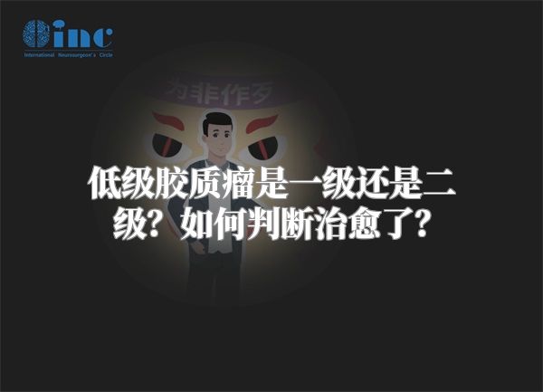 低级胶质瘤是一级还是二级？如何判断治愈了？