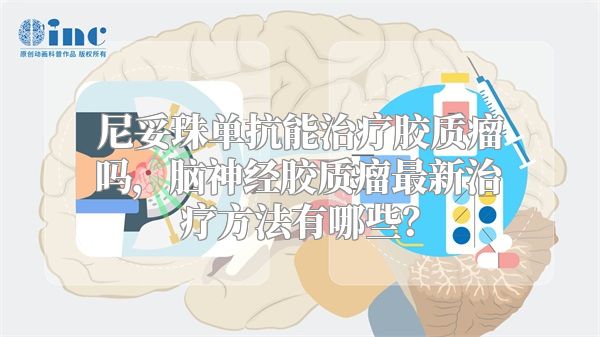 尼妥珠单抗能治疗胶质瘤吗，脑神经胶质瘤最新治疗方法有哪些？