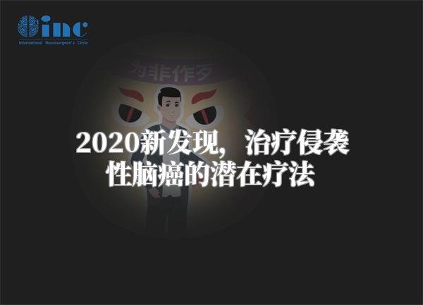 2020新发现，治疗侵袭性脑癌的潜在疗法