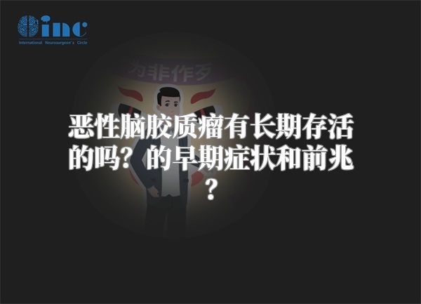 恶性脑胶质瘤有长期存活的吗？的早期症状和前兆？