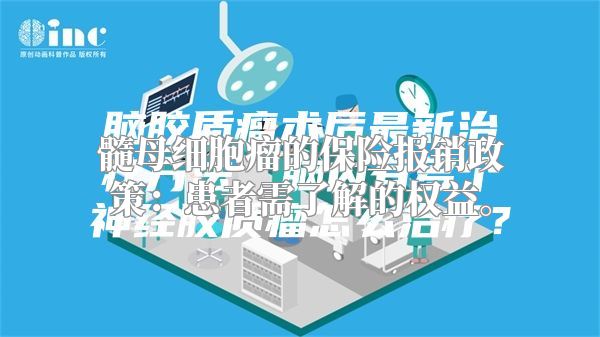 髓母细胞瘤的保险报销政策：患者需了解的权益。