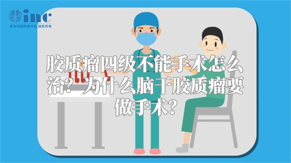 胶质瘤四级不能手术怎么治？为什么脑干胶质瘤要做手术？