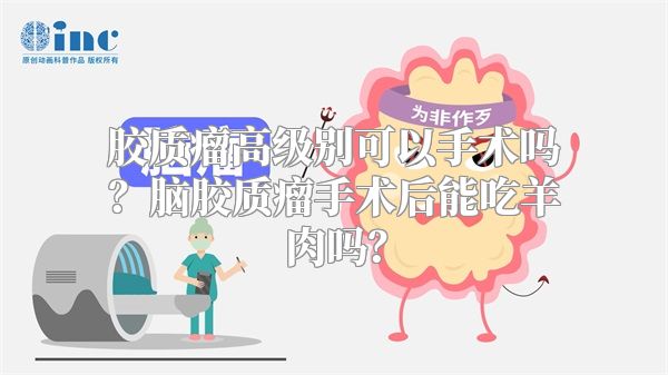 胶质瘤高级别可以手术吗？脑胶质瘤手术后能吃羊肉吗？