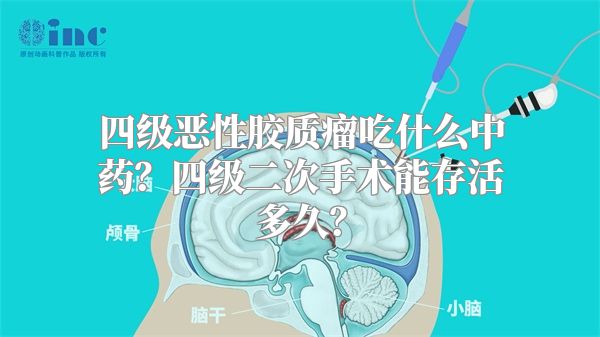 四级恶性胶质瘤吃什么中药？四级二次手术能存活多久？