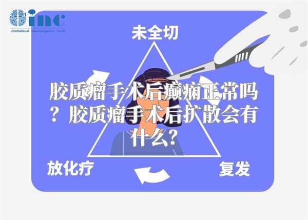 胶质瘤手术后癫痫正常吗？胶质瘤手术后扩散会有什么？