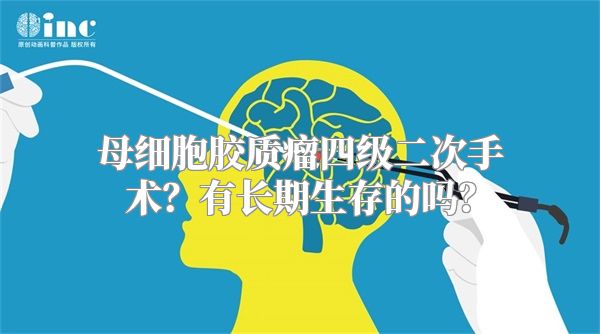 母细胞胶质瘤四级二次手术？有长期生存的吗？