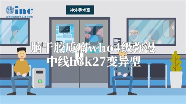 脑干胶质瘤who4级弥漫中线h3k27变异型