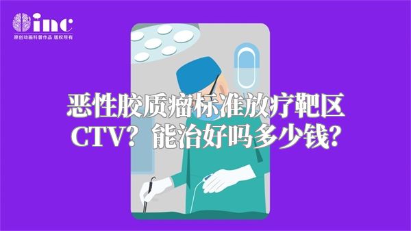 恶性胶质瘤标准放疗靶区CTV？能治好吗多少钱？