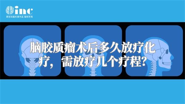 脑胶质瘤术后多久放疗化疗，需放疗几个疗程？