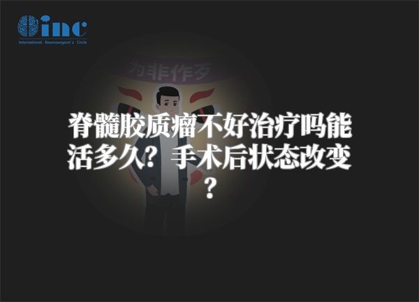 脊髓胶质瘤不好治疗吗能活多久？手术后状态改变？