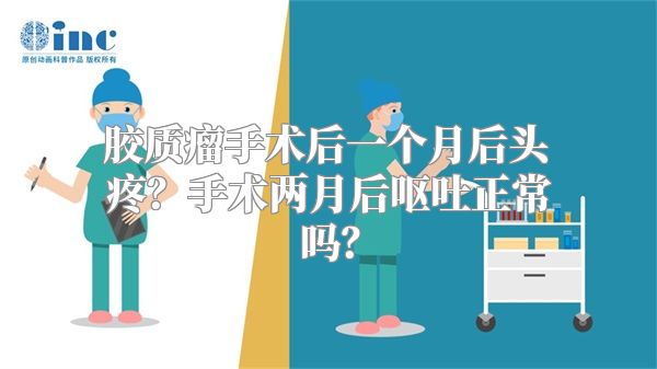 胶质瘤手术后一个月后头疼？手术两月后呕吐正常吗？