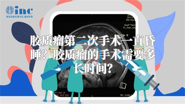 胶质瘤第二次手术一直昏睡？胶质瘤的手术需要多长时间？