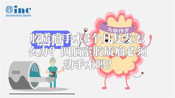 胶质瘤手术3个月复发怎么办？四脑室胶质瘤必须动手术吗？