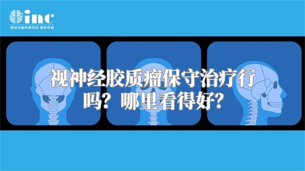 视神经胶质瘤保守治疗行吗？哪里看得好？