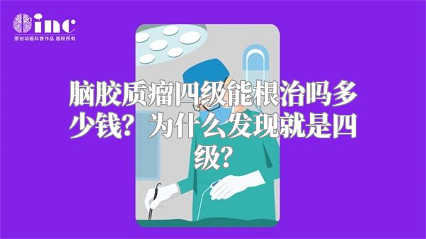 脑胶质瘤四级能根治吗多少钱？为什么发现就是四级？