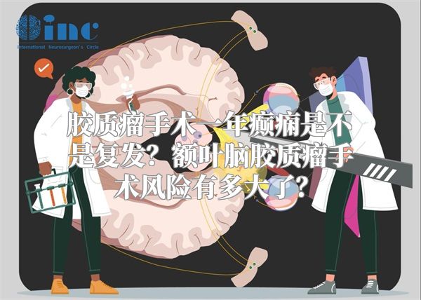 胶质瘤手术一年癫痫是不是复发？额叶脑胶质瘤手术风险有多大了？