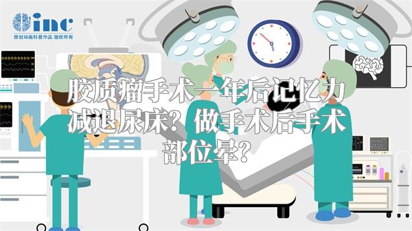 胶质瘤手术一年后记忆力减退尿床？做手术后手术部位晕？