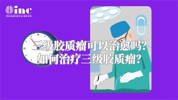 三级胶质瘤可以治愈吗？如何治疗三级胶质瘤？