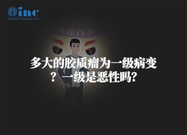 多大的胶质瘤为一级病变？一级是恶性吗？