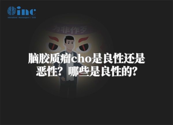 脑胶质瘤cho是良性还是恶性？哪些是良性的？