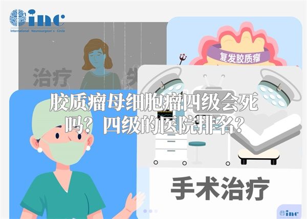 胶质瘤母细胞瘤四级会死吗？四级的医院排名？