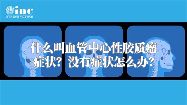 什么叫血管中心性胶质瘤症状？没有症状怎么办？