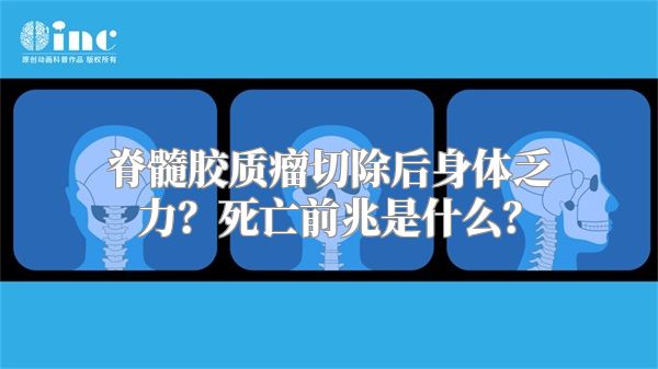 脊髓胶质瘤切除后身体乏力？死亡前兆是什么？