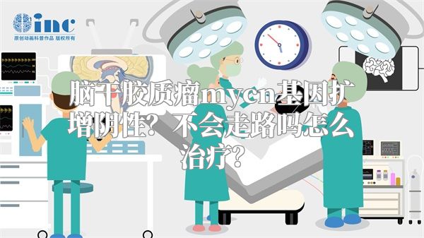 脑干胶质瘤mycn基因扩增阴性？不会走路吗怎么治疗？