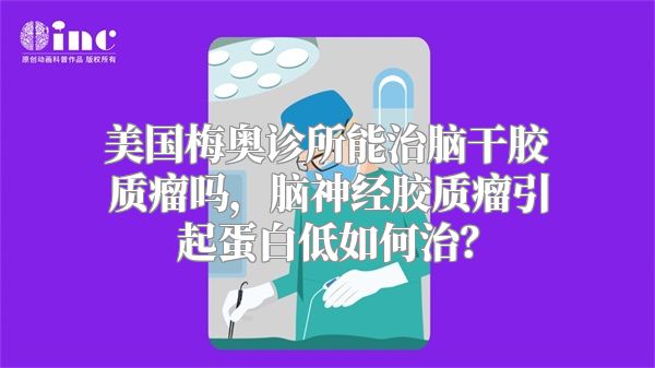 美国梅奥诊所能治脑干胶质瘤吗，脑神经胶质瘤引起蛋白低如何治？