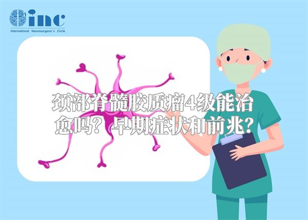 颈部脊髓胶质瘤4级能治愈吗？早期症状和前兆？