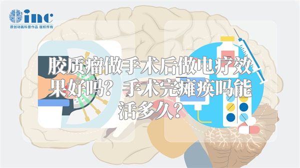 胶质瘤做手术后做电疗效果好吗？手术完瘫痪吗能活多久？