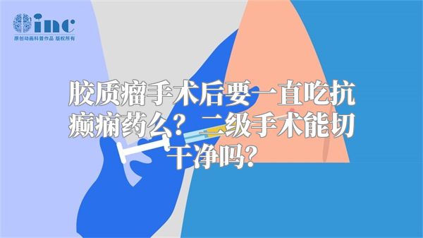 胶质瘤手术后要一直吃抗癫痫药么？二级手术能切干净吗？