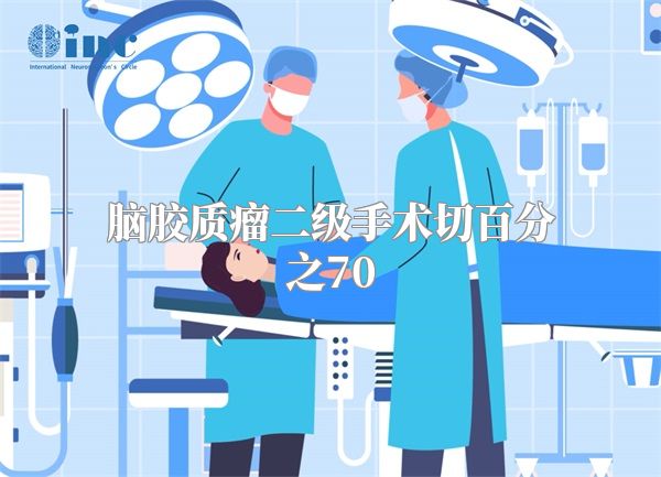 脑胶质瘤二级手术切百分之70