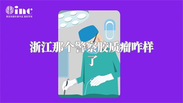 浙江那个警察胶质瘤咋样了