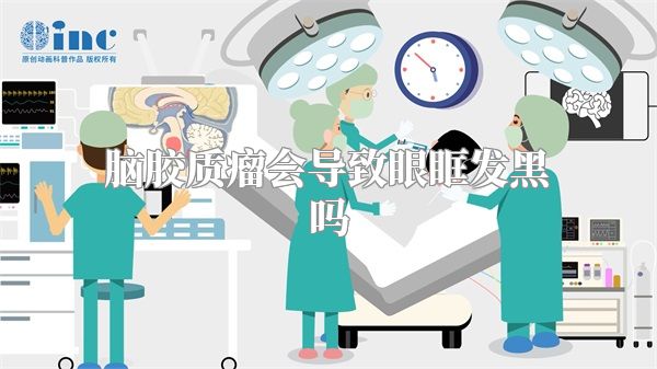 脑胶质瘤会导致眼眶发黑吗