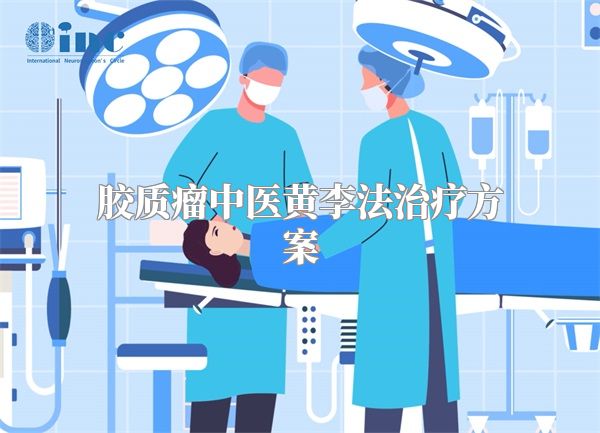 胶质瘤中医黄李法治疗方案