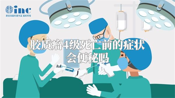 胶质瘤4级死亡前的症状会便秘吗