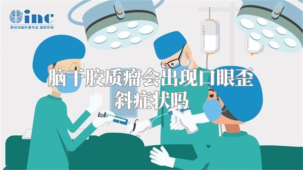 脑干胶质瘤会出现口眼歪斜症状吗