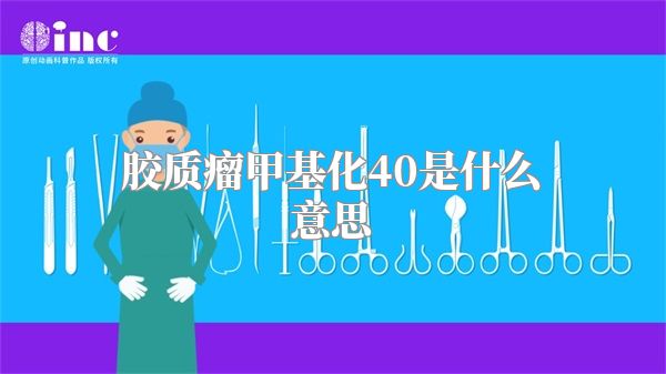 胶质瘤甲基化40是什么意思