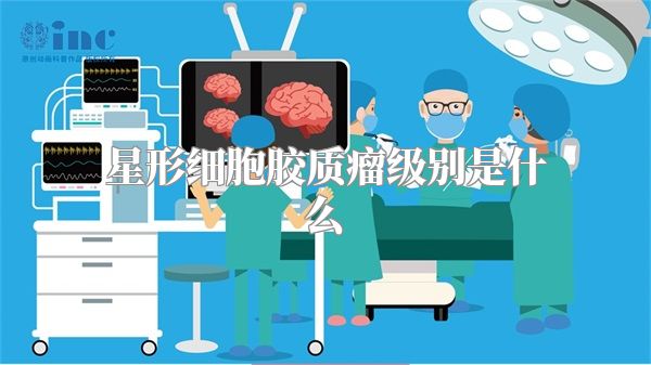 星形细胞胶质瘤级别是什么