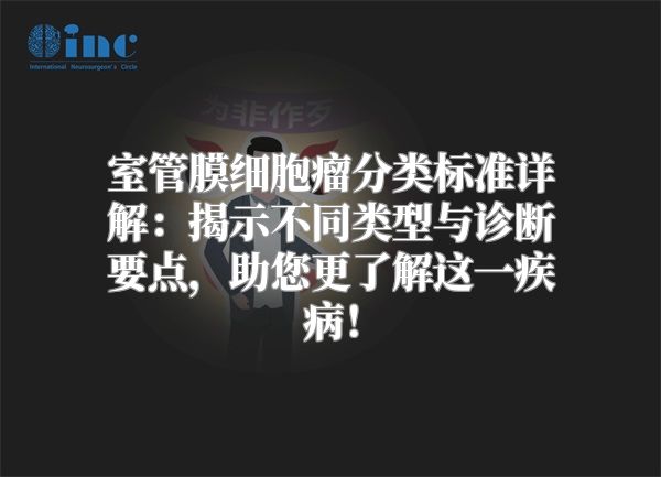 室管膜细胞瘤分类标准详解：揭示不同类型与诊断要点，助您更了解这一疾病！