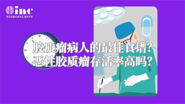 胶质瘤病人的最佳食谱？恶性胶质瘤存活率高吗？