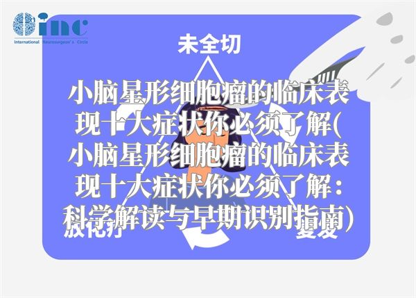 小脑星形细胞瘤的临床表现十大症状你必须了解(小脑星形细胞瘤的临床表现十大症状你必须了解：科学解读与早期识别指南)