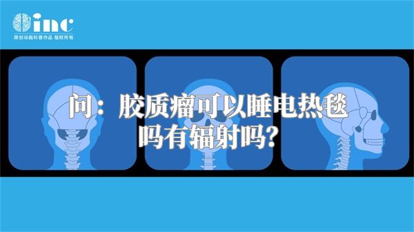 问：胶质瘤可以睡电热毯吗有辐射吗？