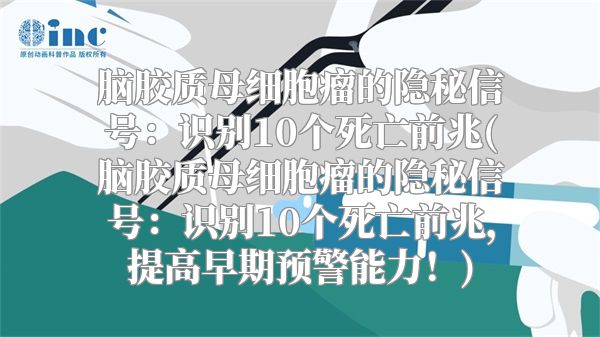 脑胶质母细胞瘤的隐秘信号：识别10个死亡前兆(脑胶质母细胞瘤的隐秘信号：识别10个死亡前兆，提高早期预警能力！)