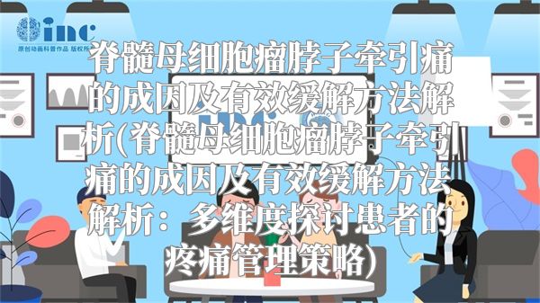 脊髓母细胞瘤脖子牵引痛的成因及有效缓解方法解析(脊髓母细胞瘤脖子牵引痛的成因及有效缓解方法解析：多维度探讨患者的疼痛管理策略)