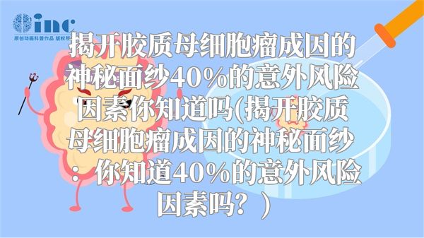 揭开胶质母细胞瘤成因的神秘面纱40%的意外风险因素你知道吗(揭开胶质母细胞瘤成因的神秘面纱：你知道40%的意外风险因素吗？)