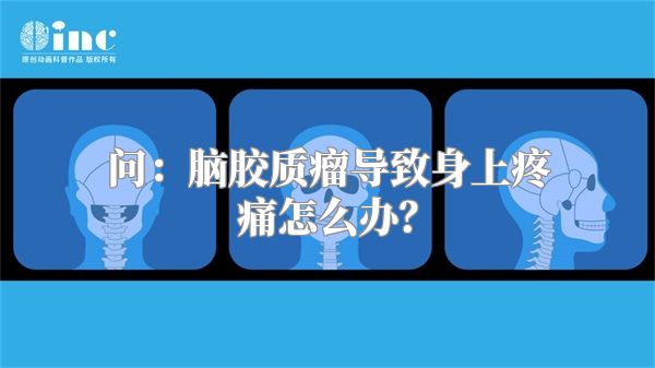 问：脑胶质瘤导致身上疼痛怎么办？