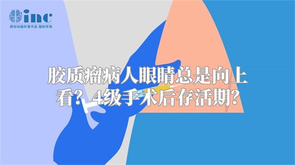 胶质瘤病人眼睛总是向上看？4级手术后存活期？