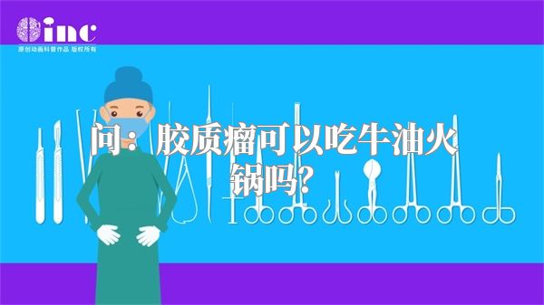 问：胶质瘤可以吃牛油火锅吗？